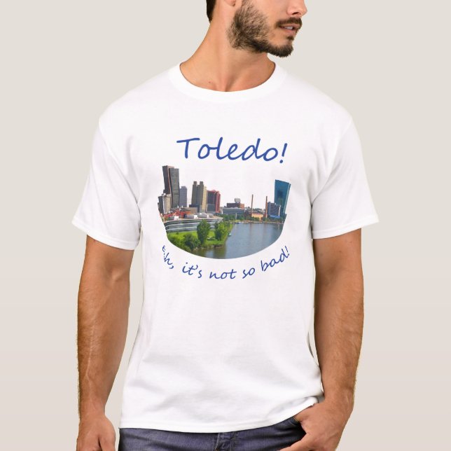 Toledo! Ehh, ist es nicht so schlecht T-Shirt (Vorderseite)