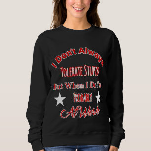 Toleriere nicht immer Stupid, wenn ich es wahrsche Sweatshirt