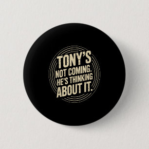 Tony kommt nicht - er denkt an lustiges Zitat Button