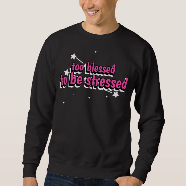 Too Blessed To Be Stressed Sweatshirt (Vorderseite)