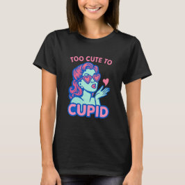 Too Cute to Cupid T-Shirt