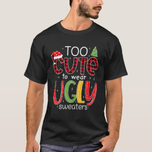 Too Cute to Wear An Ugly Sweater Funny Christmas P T-Shirt