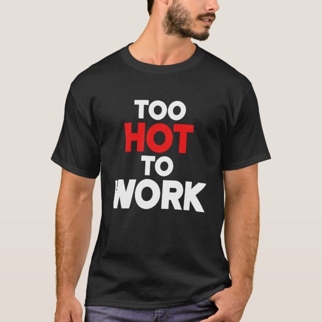 Too Hot To Work  Quote  2 T-Shirt (Vorderseite)