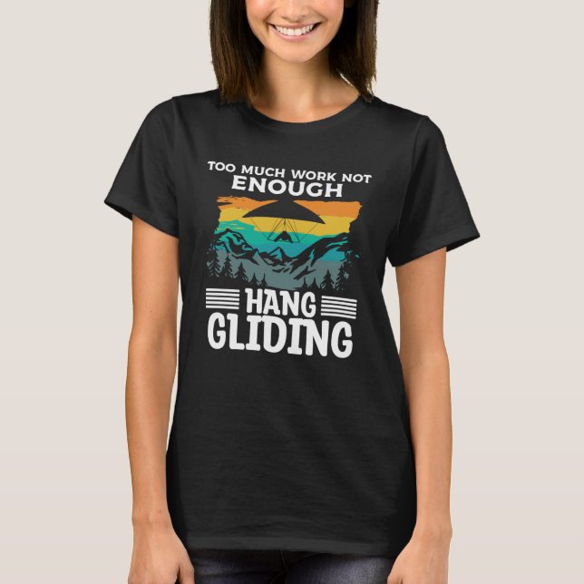 Too Much Work Not Enough Hang Gliding Glider Glide T-Shirt (Vorderseite)