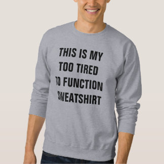 Too tired du function sweatshirt