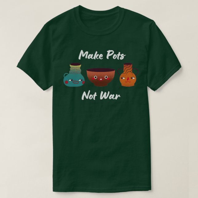 Töpfe machen, die keine Keramiken aus dem Krieg tö T-Shirt (Design vorne)