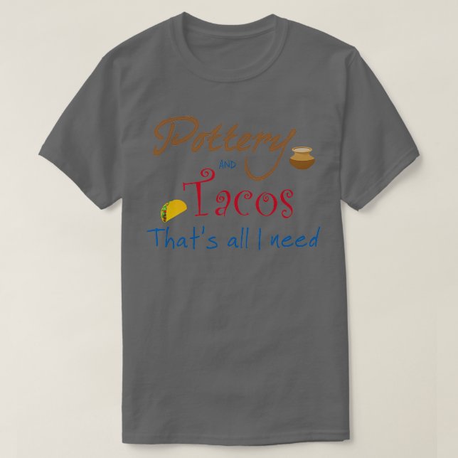 Töpferei und Tacos Thatx27s Alles, was ich brauche T-Shirt (Design vorne)