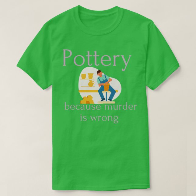 Töpferei, weil Mord falsch ist 6 T-Shirt (Design vorne)