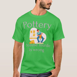 Töpferei, weil Mord falsch ist 6 T-Shirt