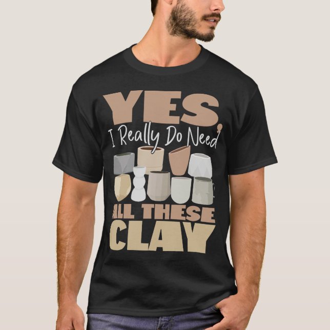 Töpferwaren Keramiken Ja, ich brauche wirklich all T-Shirt (Vorderseite)