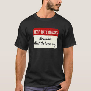 Tor geschlossen halten, ganz egal was die Pferde s T-Shirt