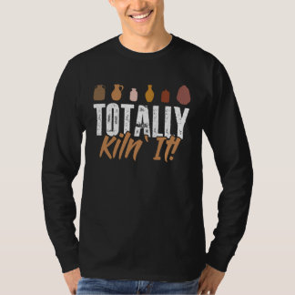 Totally kiln it  Pottery Ceramic  Ceramist T-Shirt