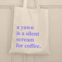 A yawn is silent screent for coffee