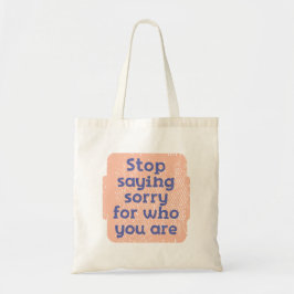 Tote Bag Arrête De Dire Désolé Pour Qui Tu Es.