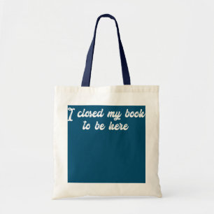 Tote Bag Citation Drôle J'Ai Fermé Mon Livre Pour Être Ici