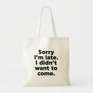 Tote Bag Désolé d'être en retard. Je ne voulais pas venir.