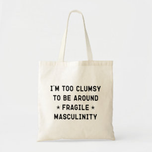 Tote Bag I'm Too Clumsy To Be Around Fragile Masculinity   