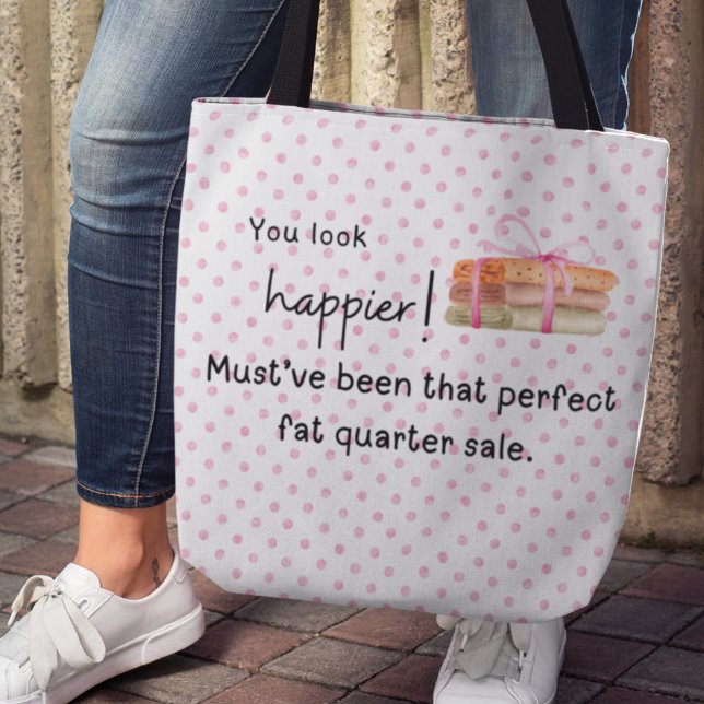 Tote Bag Tu as l'air plus heureux ! Quartier de matières gr (You look happier! Must've been that perfect fat quarter sale. Tote bag)