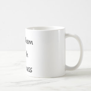 Töten Sie sie mit Güte Kaffeetasse