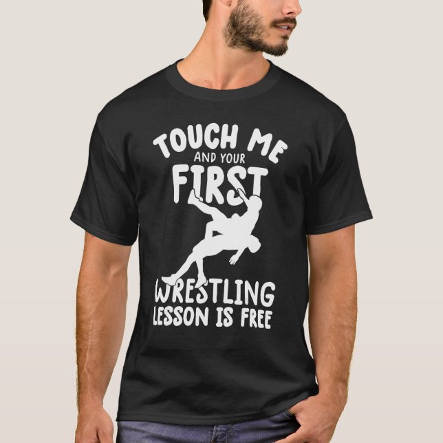 Touch Me And Your First wrestling Lesson Is Free w T-Shirt (Vorderseite)