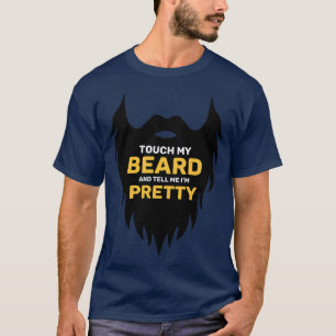 Touch Mein Bart und erzähl mir Hübsch 4 1 T-Shirt
