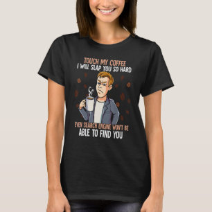 Touch, mein Kaffee, werde ich dich so hart schlage T-Shirt