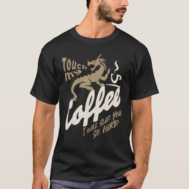 TOUCH MEIN KAFFEE, WERDE ICH IHNEN SO HARTE DRAGON T-Shirt (Vorderseite)