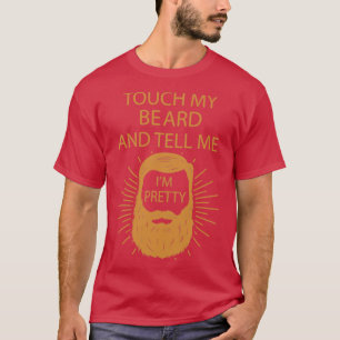 Touch meinen Bart und erzählen mir Ix27m Hübsch 3 T-Shirt