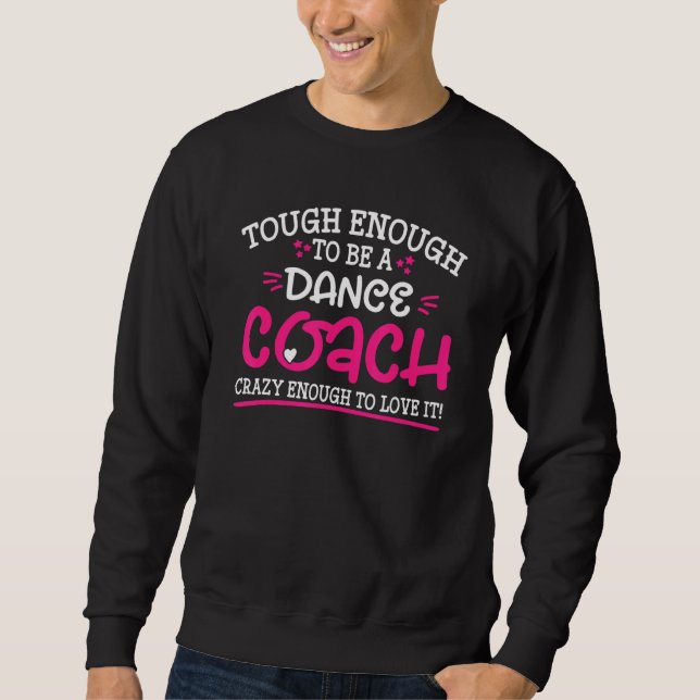 Tough Enough To Be A Dance Coach Crazy Enough To L Sweatshirt (Vorderseite)