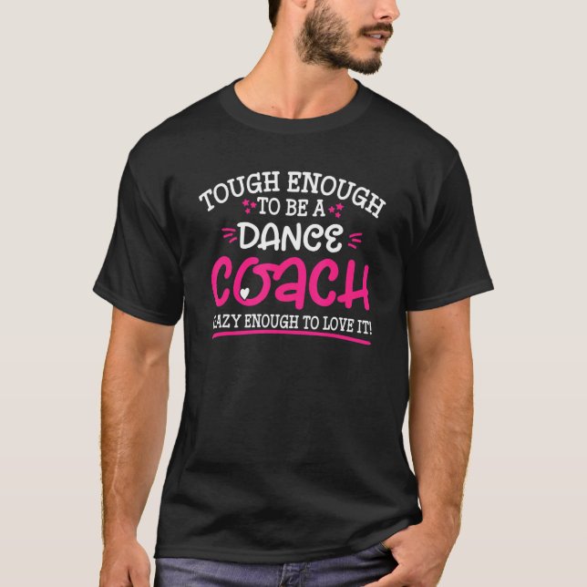 Tough Enough To Be A Dance Coach Crazy Enough To L T-Shirt (Vorderseite)