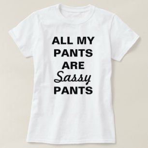 Tous Mes Pantalons Sont Sassy Pantalon T-Shirt