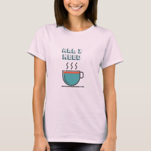 Tout ce dont j'ai besoin est un T-shirt café