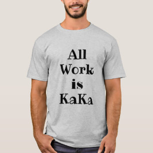 Tout le travail est KaKa T-Shirt