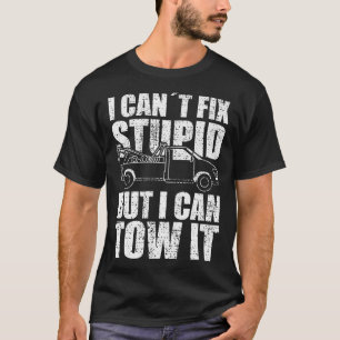 Tow Truck Driver I Cant Fix Stupid But I Can Tow I T-Shirt