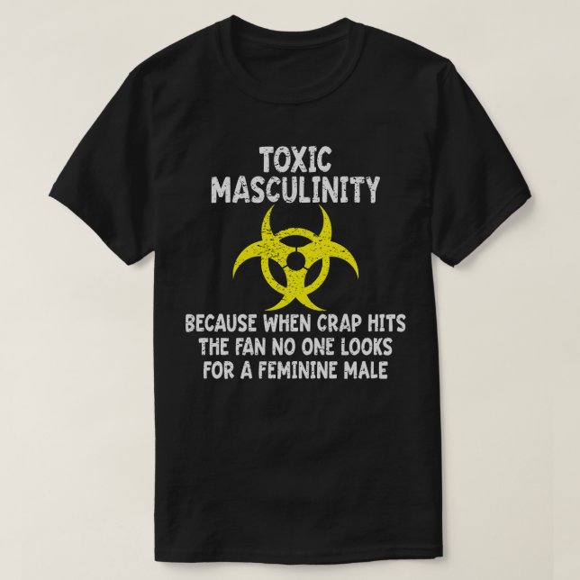 Toxische Männlichkeit, denn wenn der Crap die F tr T-Shirt (Design vorne)