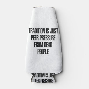 Tradition ist nur Peer Pressure von Toten. Flaschenkühler