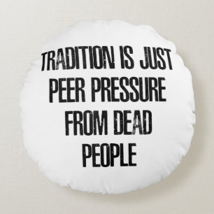 Tradition ist nur Peer Pressure von Toten. Rundes Kissen