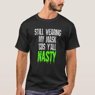 Trage immer noch meine Maske, weil ihr so eklig ge T-Shirt