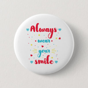 Tragen Sie immer Ihr Lächeln motivierend Button