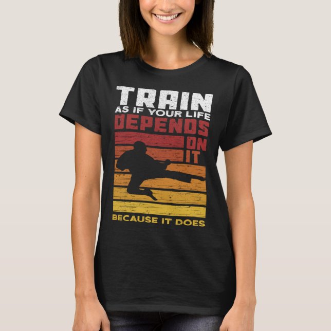 Train As If Your Life Depends On It Because It Doe T-Shirt (Vorderseite)