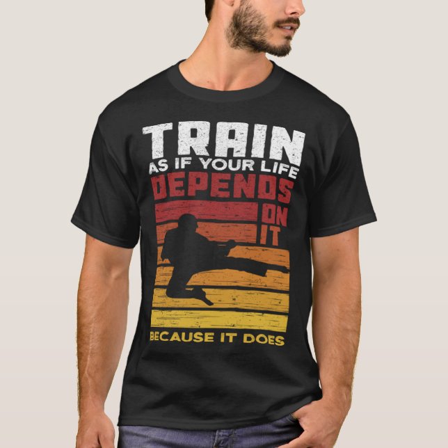 Train As If Your Life Depends On It Because It Doe T-Shirt (Vorderseite)