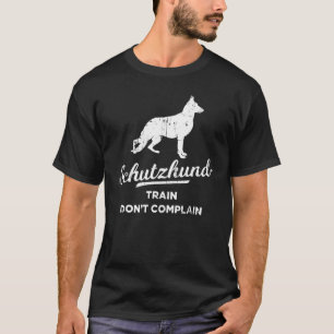 Train Dont beschweren Dog Coach Schutzhund T-Shirt