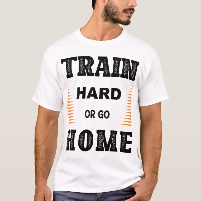 Train Hard Or Go Home T-Shirt (Devant)