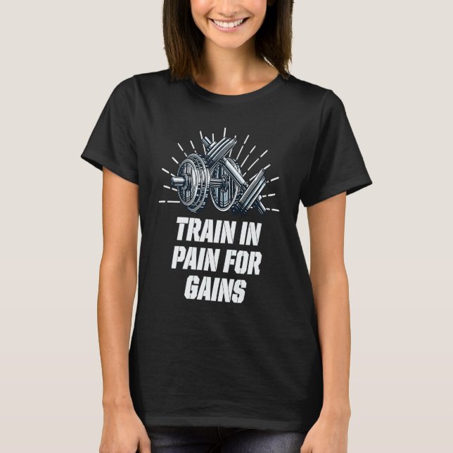 Train in Pain for Gains Workout Motivational Quote T-Shirt (Vorderseite)