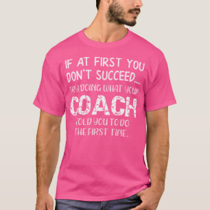 Trainer tun, was dein Coach dir gesagt hat zu tun T-Shirt