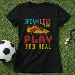 Trainiere Hart Fußball Spielen Für Echtes Mindset T-Shirt