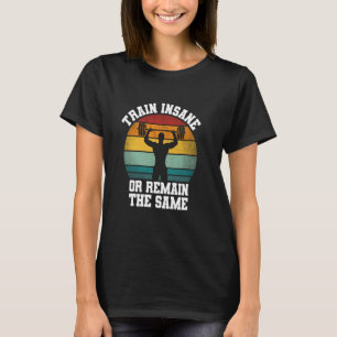 Trainiere verrückt oder bleibe gleich - Gewichtheb T-Shirt