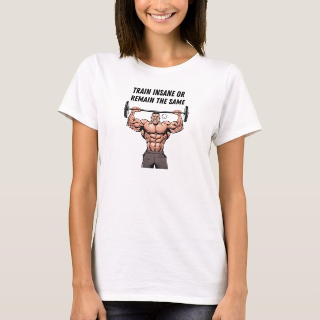 Trainiere verrückt oder bleibe gleich T-Shirt (Vorderseite)