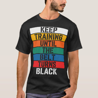 Trainiere weiter, bis der Gürtel schwarz wird - T-Shirt
