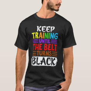 Trainiere weiter, bis der Gürtel schwarz wird Taek T-Shirt